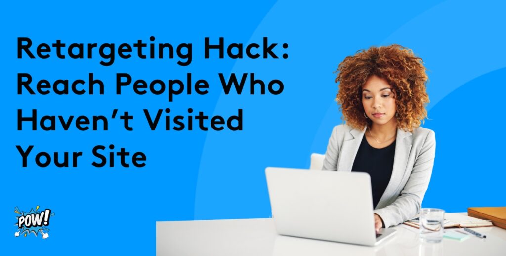 Retargeting Hack: Reach People Who Haven’t Visited Your Site